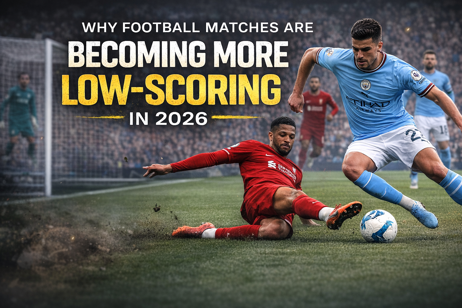 Why Football Matches Are Becoming More Low-Scoring in 2026